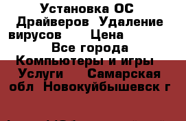 Установка ОС/ Драйверов. Удаление вирусов ,  › Цена ­ 1 000 - Все города Компьютеры и игры » Услуги   . Самарская обл.,Новокуйбышевск г.